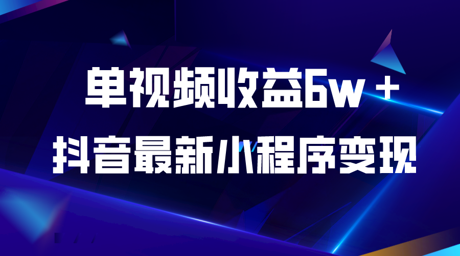 （5708期）抖音最新小程序变现项目，单视频收益6w＋-创客云联盟