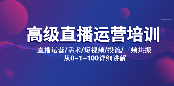 （5735期）高级直播运营培训 直播运营/话术/短视频/投流/三频共振 从0~1~100详细讲解-创客云联盟