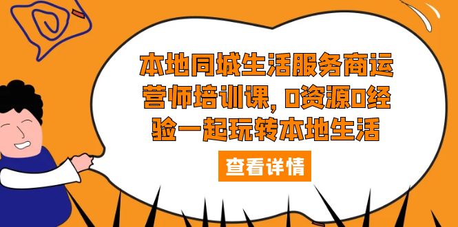 （5736期）本地同城生活服务商运营师培训课，0资源0经验一起玩转本地生活-创客云联盟