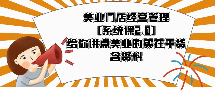 （5738期）美业门店经营管理【系统课2.0】给你讲点美业的实在干货，含资料-创客云联盟