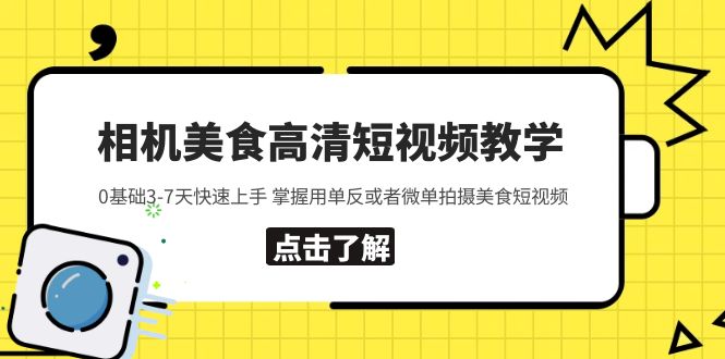 （5740期）相机美食高清短视频教学 0基础3-7天快速上手 掌握用单反或者微单拍摄美食-创客云联盟