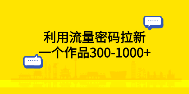 （5769期）利用流量密码拉新，一个作品300-1000+-创客云联盟