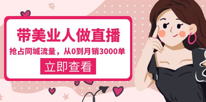 （5787期）带美业人-做直播，抢占同城流量，打造门店盈利闭环系统  从0到月销3000单-创客云联盟