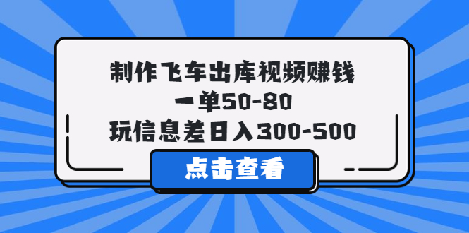（5792期）制作飞车出库视频赚钱，一单50-80，玩信息差日入300-500-创客云联盟