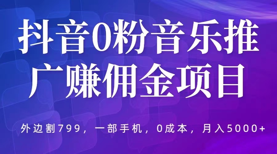（5815期）抖音0粉音乐推广赚佣金项目，外边割799，一部手机0成本就可操作，月入5000+-创客云联盟