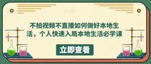 (5831期)不拍视频不直播如何做好本地同城生活,个人快速入局本地生活必学课-创客云联盟
