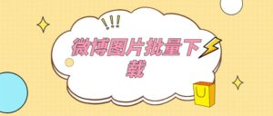 （5869期）外面收费199的微博图片批量下载神器【永久脚本】-创客云联盟