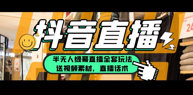 （5874期）一个月佣金10万的抖音半无人绿幕直播全套玩法（送视频素材，直播话术）-创客云联盟