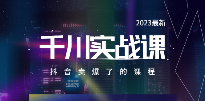（5877期）2023最新千川实操课，抖音卖爆了的课程（20节视频课）-创客云联盟