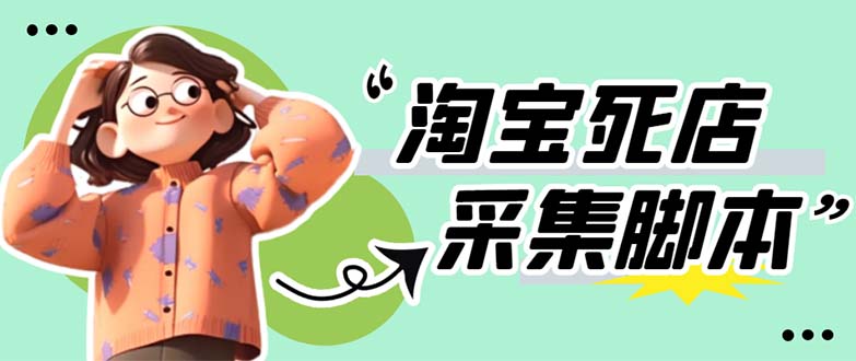 （5890期）外面卖398最新淘宝死店采集软件 号称一单利润100+【采集脚本+教程】仅揭秘-创客云联盟