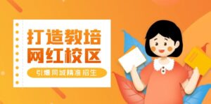 （5916期）打造教培/网红/校区，引爆同城精准招生【四类视频实操模板】-创客云联盟