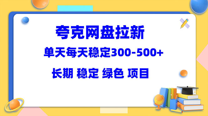 （5942期）夸克网盘拉新项目：单天稳定300-500＋长期 稳定 绿色（教程+资料素材）-创客云联盟