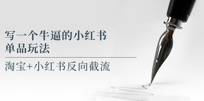 （5941期）写一个牛逼的小红书单品玩法，淘宝+小红书反向截流！【某公众号付费文章】-创客云联盟