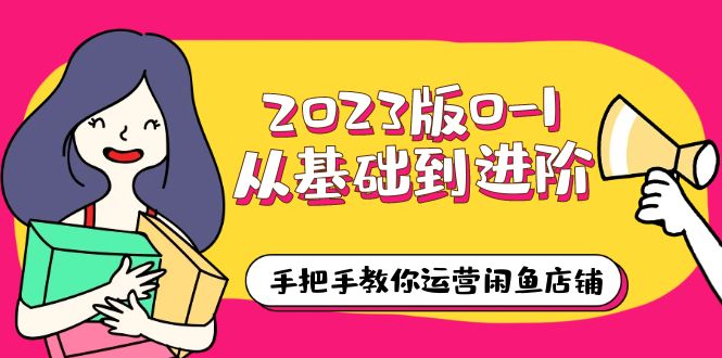 （6029期）2023版0-1从基础到进阶，手把手教你运营闲鱼店铺（10节视频课）-创客云联盟