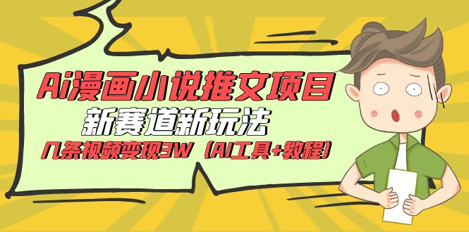 （6032期）Ai漫画小说推文项目，新赛道新玩法，几条视频变现3W（AI工具+教程）-创客云联盟