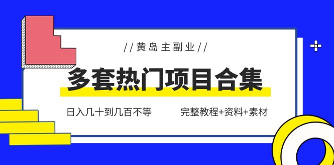 （6056期）黄岛主副业多套热门项目合集：日入几十到几百不等（完整教程+资料+素材）-创客云联盟
