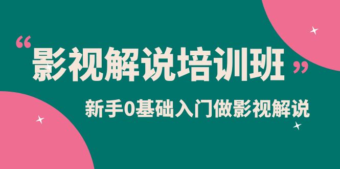 （6072期）影视解说实战培训班，新手0基础入门做影视解说（10节视频课）-创客云联盟