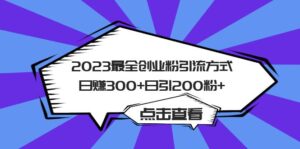 （6076期）2023最全创业粉引流方式日赚300+日引200粉+-创客云联盟