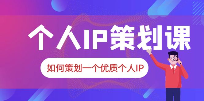 （6081期）2023普通人都能起飞的个人IP策划课，如何策划一个优质个人IP-创客云联盟