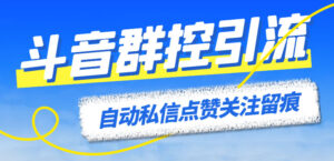 (6095期)最新斗音协议群控全自动引流脚本 自动私信点赞关注留痕等【永久脚本+教程】-创客云联盟