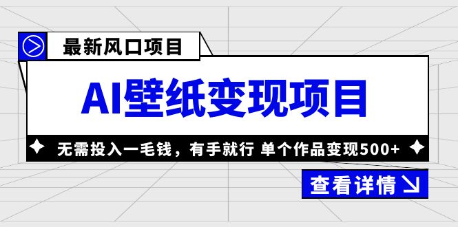 （6119期）最新风口AI壁纸变现项目，无需投入一毛钱，有手就行，单个作品变现500+-创客云联盟