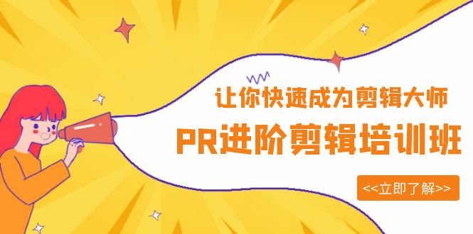 （6131期）PR进阶剪辑培训班，让你快速成为剪辑大师 12节视频课程+素材！-创客云联盟