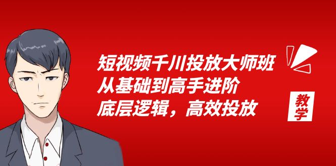 （6182期）短视频千川投放大师班，从基础到高手进阶，底层逻辑，高效投放（15节）-创客云联盟
