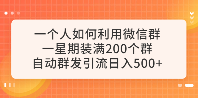 （6215期）一个人如何利用微信群自动群发引流，一星期装满200个群，日入500+-创客云联盟