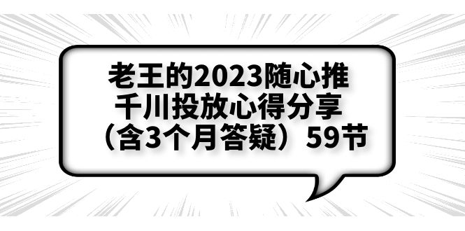 （6244期）老王的2023随心推+千川投放心得分享（含3个月答疑）59节-创客云联盟