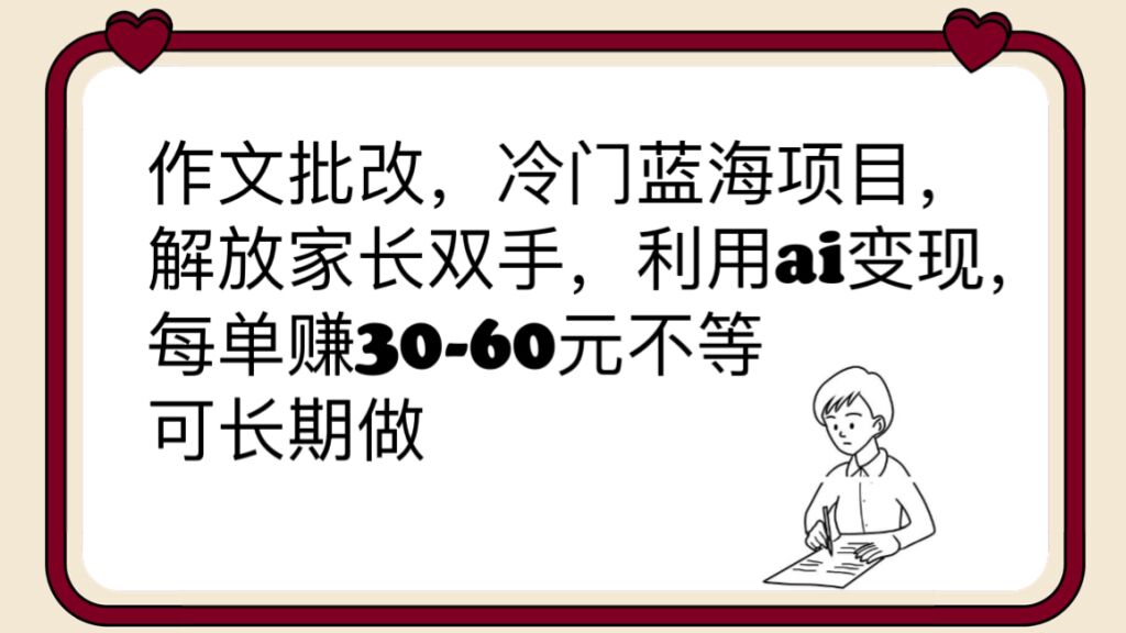（6283期）作文批改，冷门蓝海项目，解放家长双手，利用ai变现，每单赚30-60元不等-创客云联盟