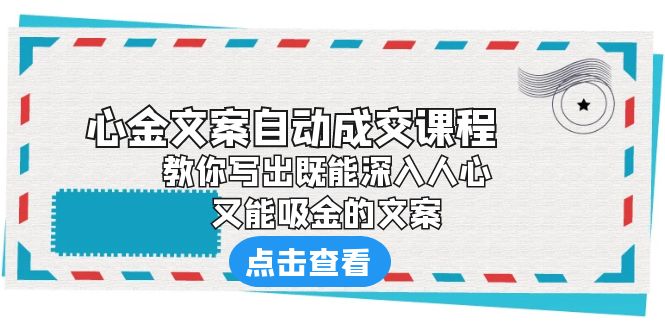 （6292期）《心金文案自动成交课程》 教你写出既能深入人心、又能吸金的文案-创客云联盟
