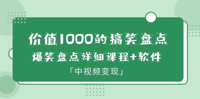（6307期）价值1000的搞笑盘点大V爆笑盘点详细课程+软件，中视频变现-创客云联盟
