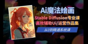 （6339期）Ai魔法绘画 Stable Diffusion专业课 高效辅助Ui/运营作品集 0到精通系统课-创客云联盟