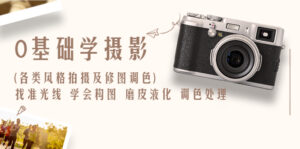 （6351期）0基础学摄影(各类风格拍摄及修图调色)找准光线 学会构图 磨皮液化 调色处理-创客云联盟
