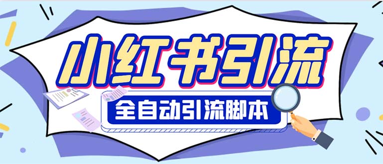 （6356期）外面收费1800小红书全自动引流脚本 解放双手自动引流【引流脚本+使用教程】-创客云联盟