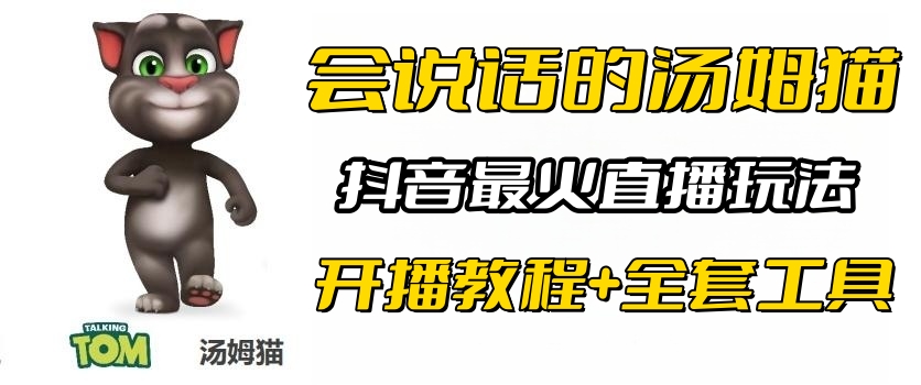 （6359期）抖音最火无人直播玩法会说话汤姆猫弹幕礼物互动小游戏（游戏软件+开播教程)-创客云联盟