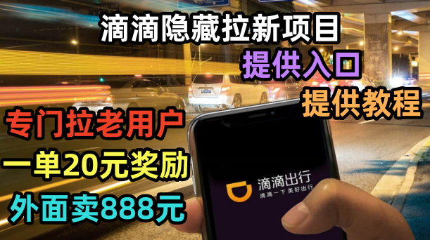 （6360期）滴滴隐藏拉新项目，专门拉老用户一单20-50元奖励，提供入口和玩法教程-创客云联盟