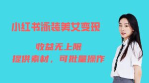 （6387期）小红书泳装美女变现，免费提供素材，收益无上限可矩阵（教程+素材）-创客云联盟