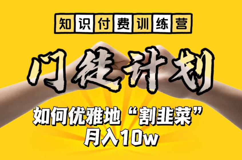 （6406期）【知识付费训练营】手把手教你优雅地“割韭菜”月入10w-创客云联盟