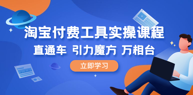 （6415期）淘宝付费工具·实操课程，直通车-引力魔方-万相台（41节视频课）-创客云联盟