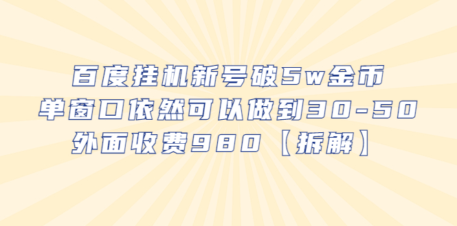 （6426期）百度挂机新号破5w金币，单窗口依然可以做到30-50外面收费980【拆解】-创客云联盟