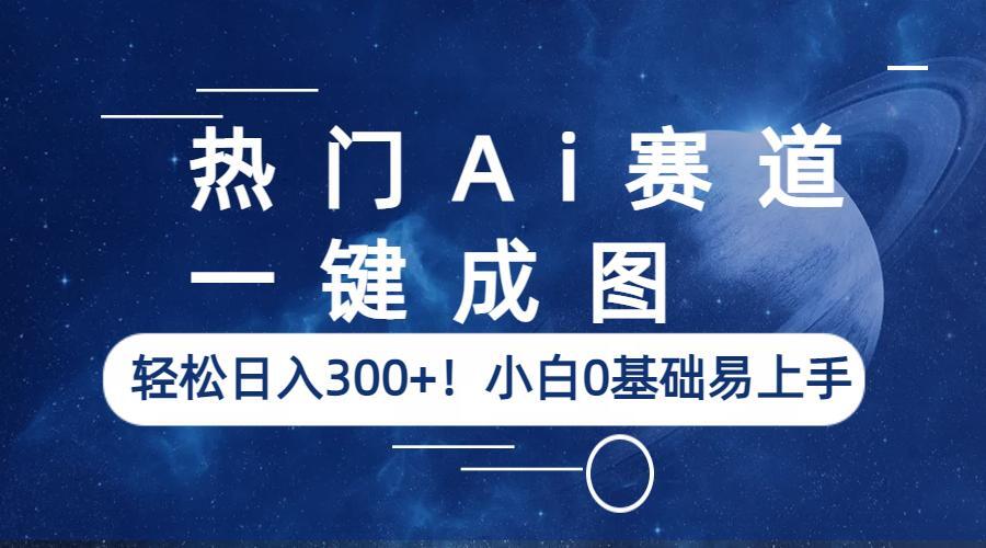 （6428期）热门Ai赛道，一键成图，轻松日入300+！小白0基础易上手-创客云联盟