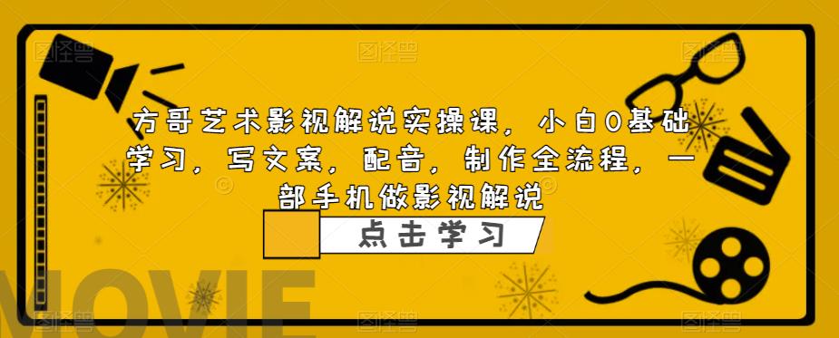 （6433期）影视解说实战课，小白0基础 写文案 配音 制作全流程 一部手机做影视解说-创客云联盟