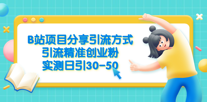 （6439期）B站项目分享引流方式，引流精准创业粉，实测日引30-50-创客云联盟