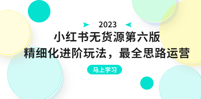 （6440期）绅白不白·小红书无货源第六版，精细化进阶玩法，最全思路运营，可长久操作-创客云联盟