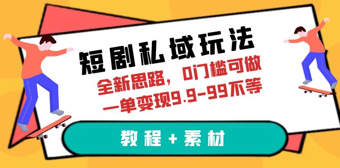 （6464期）短剧私域玩法，全新思路，0门槛可做，一单变现9.9-99不等（教程+素材）-创客云联盟