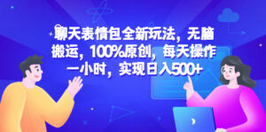 （6480期）聊天表情包全新玩法，无脑搬运，100%原创，每天操作一小时，实现日入500+-创客云联盟