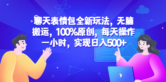 （6480期）聊天表情包全新玩法，无脑搬运，100%原创，每天操作一小时，实现日入500+-创客云联盟