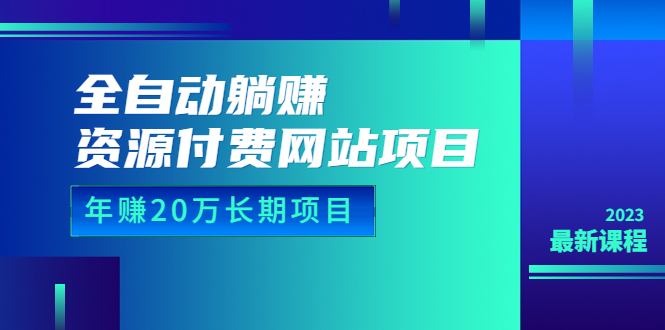 （6483期）全自动躺赚资源付费网站项目：年赚20万长期项目（详细教程+源码）23年更新-创客云联盟