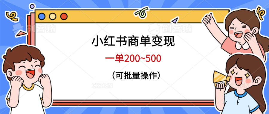 （6493期）小红书商单变现，一单200~500，可批量操作-创客云联盟